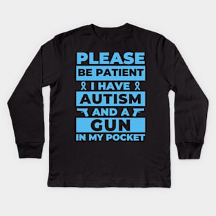 Please Be Patient I Have Autism And A Gun In My Pocket Funny Autistic Mom Dad Friend Kids Long Sleeve T-Shirt